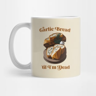 Garlic Bread ´til I´m dead Mug